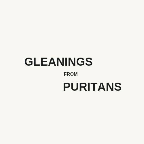 Gleanings from Puritans Gleanings from the Puritans